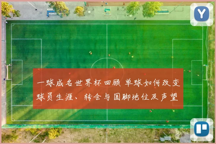 一球成名世界杯回顾 单球如何改变球员生涯、转会与国脚地位及声望