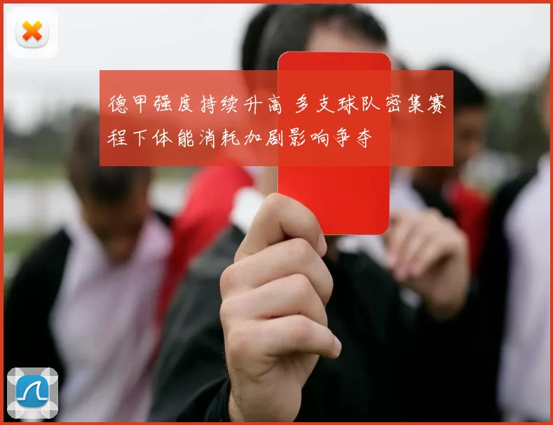 德甲强度持续升高 多支球队密集赛程下体能消耗加剧影响争夺