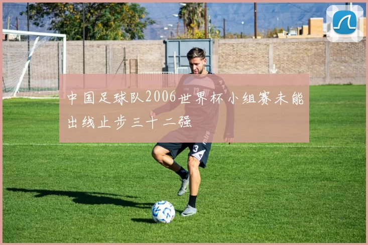 中国足球队2006世界杯小组赛未能出线止步三十二强