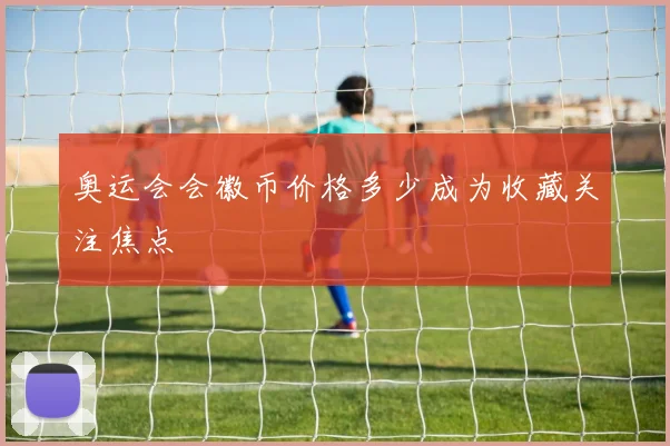 奥运会会徽币价格多少成为收藏关注焦点